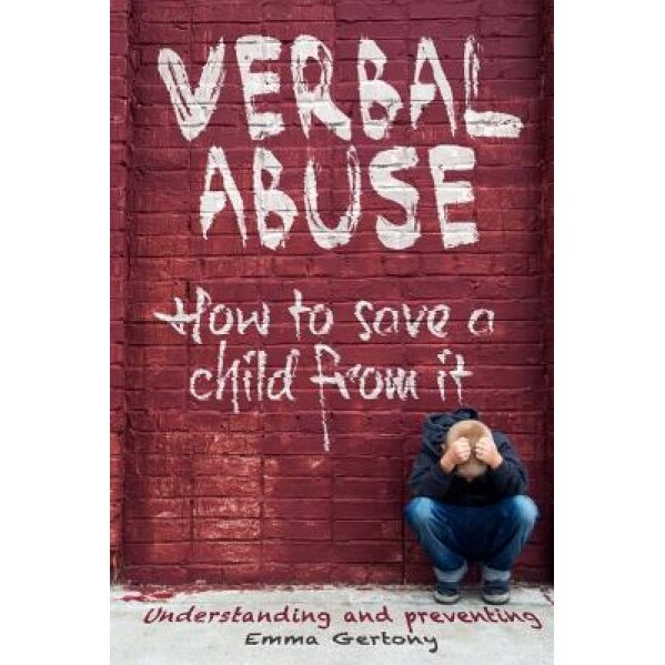 Verbal Abuse: How to Save a Child from It. Understanding and Preventing. - Emma Gertony (Author)