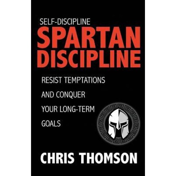 Self-Discipline: Spartan Discipline: Resist Temptations and Conquer Your Long-Te - Chris Thomson (Author)