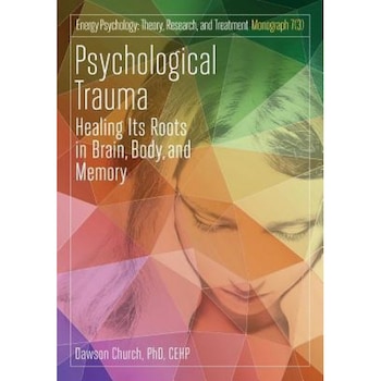 Psychological Trauma: Healing Its Roots in Brain, Body and Memory - Dawson Church (Author) Psychological Trauma: Healing Its Roots in Brain, Body and Memory - Dawson Church (Author)