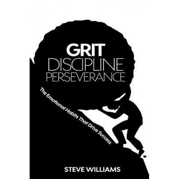 Grit, Discipline, Perseverance: The Emotional Habits That Drive Success - Steve Williams (Author)