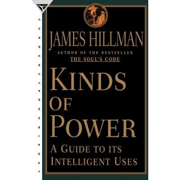 Kinds of Power: A Guide to Its Intelligent Uses, James Hillman