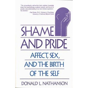 Shame and Pride: Affect, Sex, and the Birth of the Self - Donald L. Nathanson Shame and Pride: Affect, Sex, and the Birth of the Self - Donald L. Nathanson