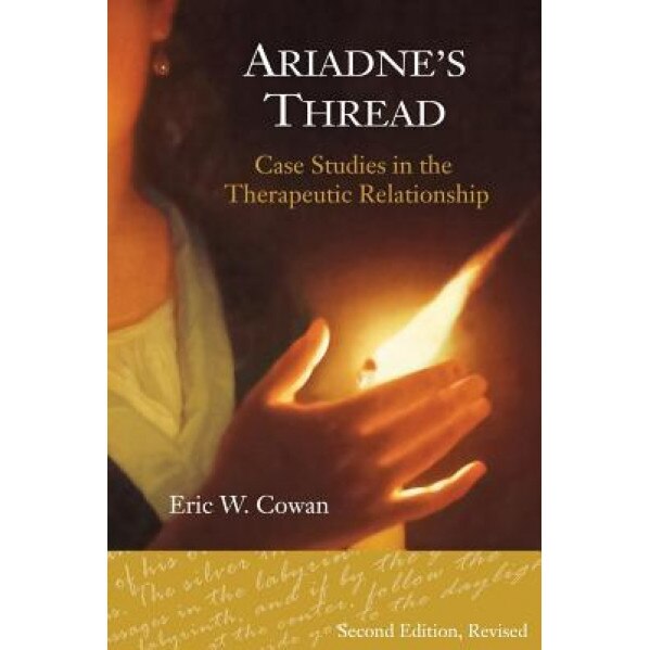Ariadne's Thread: Case Studies in the Therapeutic Relationship - Eric W. Cowan Psy D. (Author)