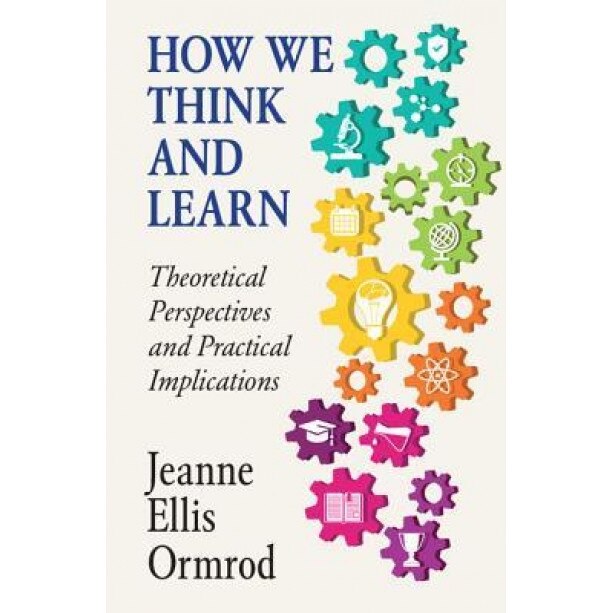 How We Think and Learn: Theoretical Perspectives and Practical Implications - Jeanne Ellis Ormrod (Author)