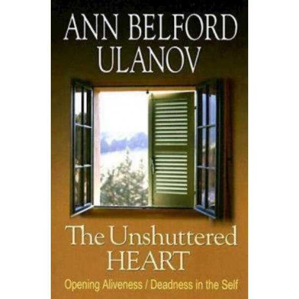 The Unshuttered Heart: Opening Aliveness/Deadness in the Self, Ann Belford Ulanov (Author)