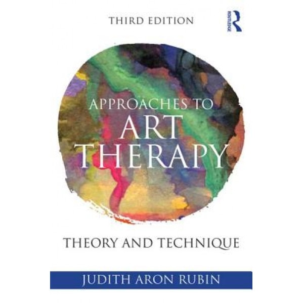 Approaches to Art Therapy: Theory and Technique, Judith Aron Rubin (Editor)