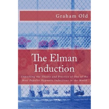 The Elman Induction: Unpacking the Theory and Practice of One of the Most Popular Hypnotic Inductions in the World - Graham Old (Author) The Elman Induction: Unpacking the Theory and Practice of One of the Most Popular Hypnotic Inductions in the World - Graham Old (Author)