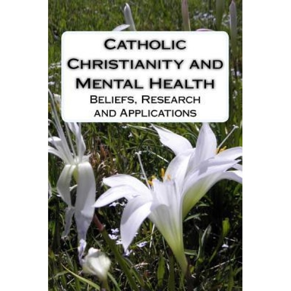 Catholic Christianity and Mental Health: Beliefs, Research and Applications - Harold G. Koenig M. D. (Author)