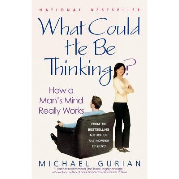 What Could He Be Thinking?: How a Man's Mind Really Works - Michael Gurian