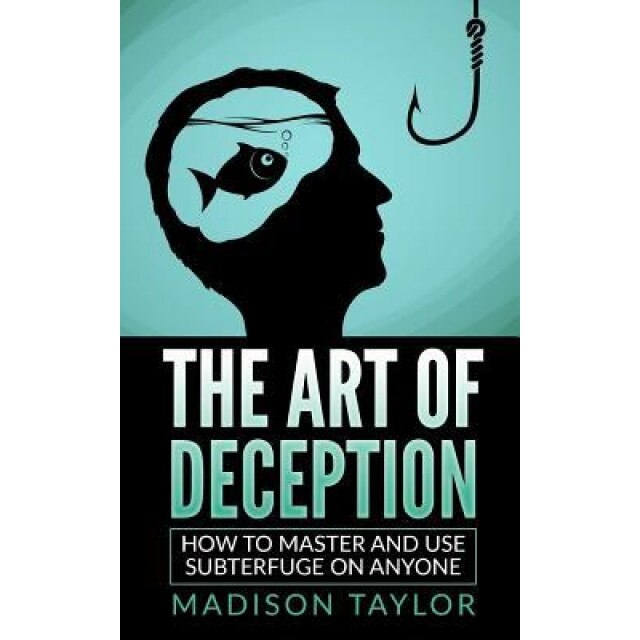 The Art of Deception: How to Master and Use Subterfuge on Anyone - Madison Taylor (Author)