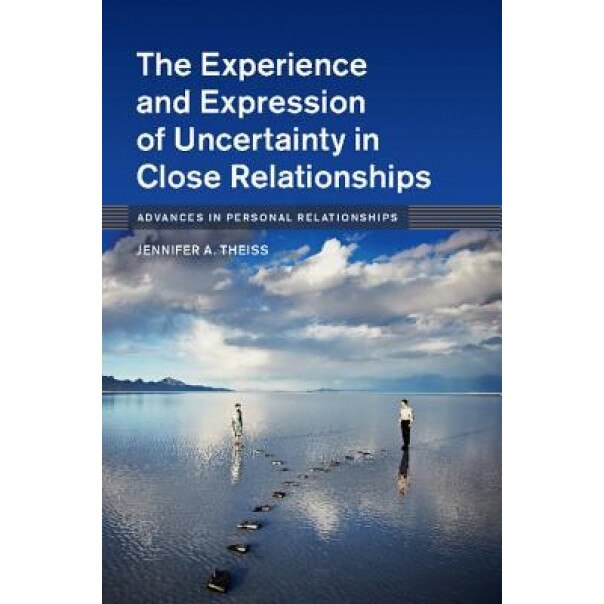 The Experience and Expression of Uncertainty in Close Relationships - Jennifer A. Theiss (Author)