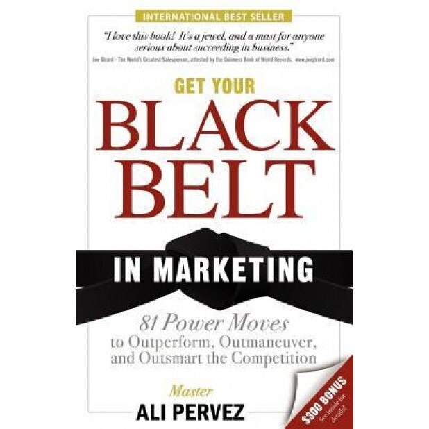 Get Your Black Belt in Marketing: 81 Power Moves to Outperform, Outmaneuver, and Outsmart the Competition - Ali Pervez (Author)
