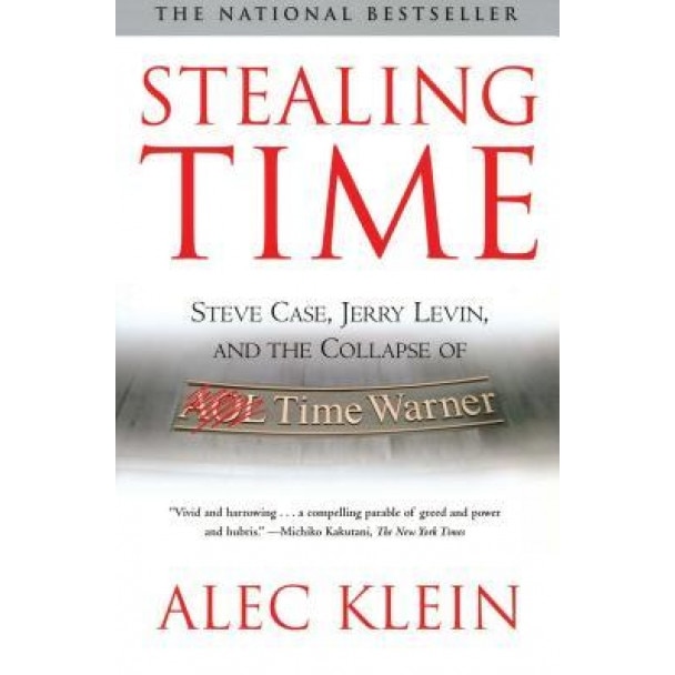 Stealing Time: Steve Case, Jerry Levin, and the Collapse of AOL Time Warner - Alec Klein (Author)