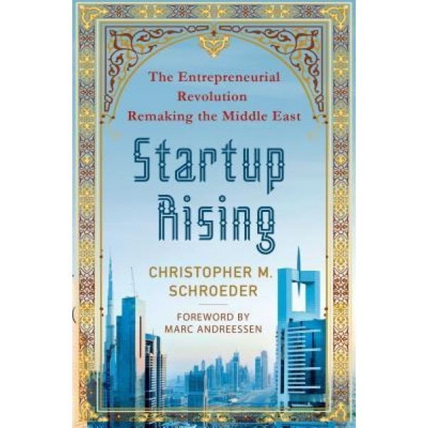Startup Rising: The Entrepreneurial Revolution Remaking the Middle East - Christopher M. Schroeder (Author)