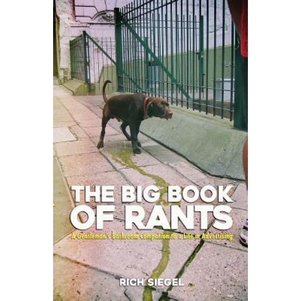 The Big Book of Rants: A Gentlemen's Bathroom Companion to a Life in Advertising - MR Rich Siegel (Author)
