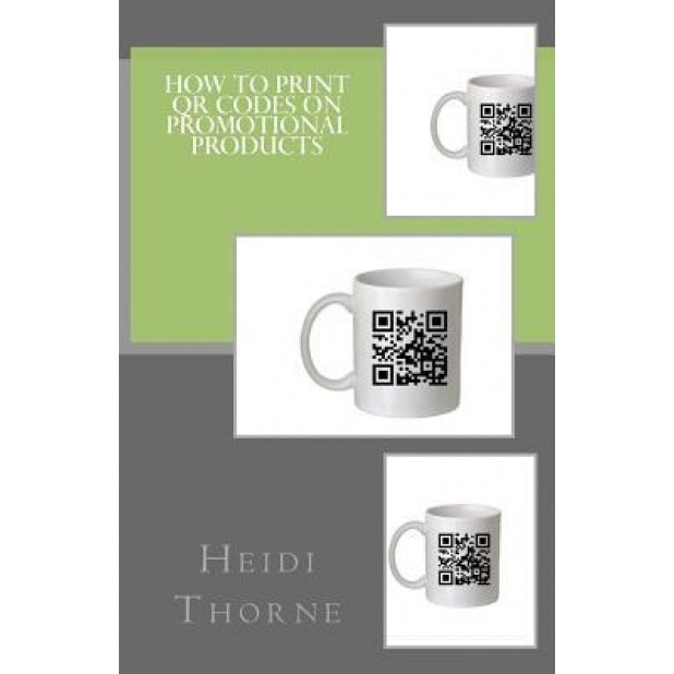 How to Print Qr Codes on Promotional Products - Heidi Thorne (Author)