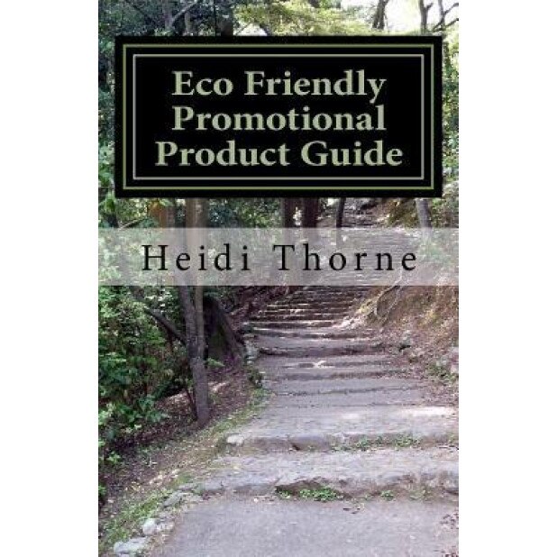 Eco Friendly Promotional Product Guide: A Green Marketing Handbook for Small Business - Heidi Thorne (Author)