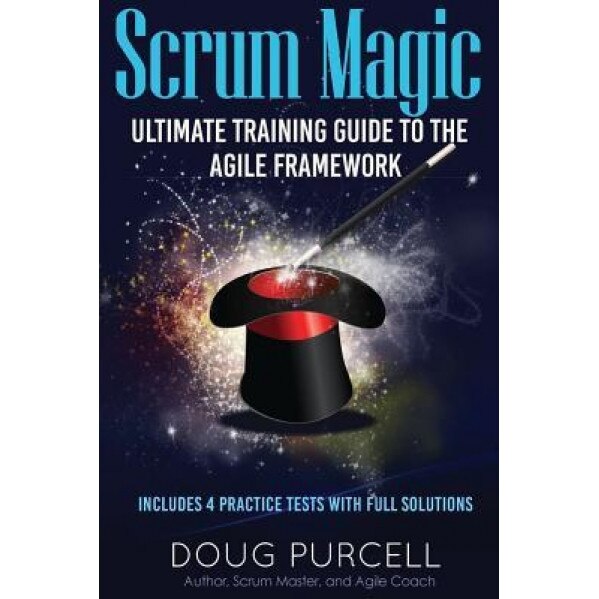Scrum Magic: Ultimate Training Guide to the Agile Framework - Doug Purcell (Author)