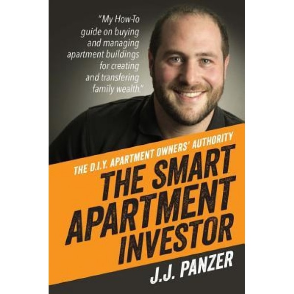 The Smart Apartment Investor: My How-To Guide for Managing Apartment Buildings for Creating and Transferring Family Wealth - MR J. J. Panzer (Author)