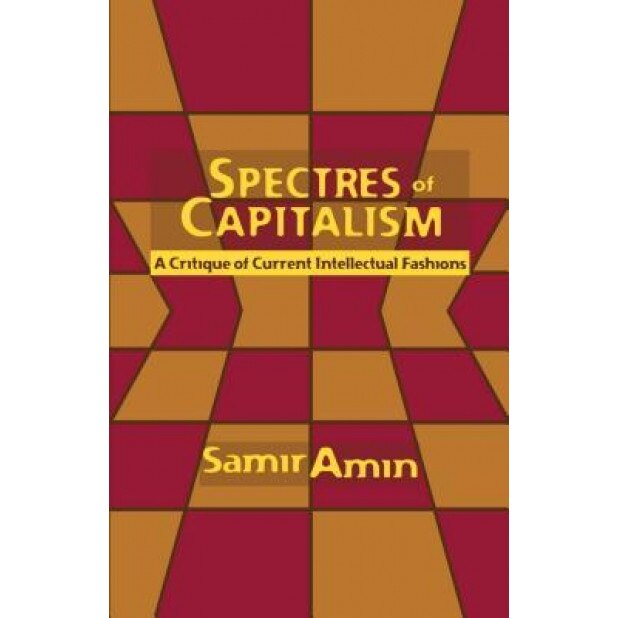 Spectres of Capitalism: A Critique of Current Intellectual Fashions - Samir Amin (Author)