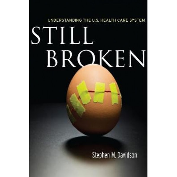 Still Broken: Understanding the U.S. Health Care System - Stephen M. Davidson