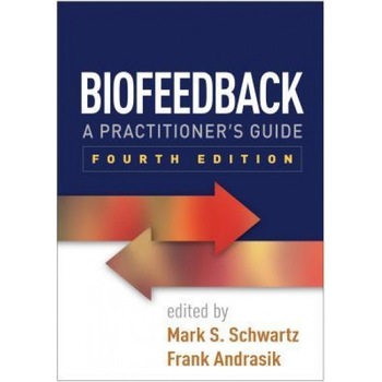 Biofeedback, Fourth Edition: A Practitioner's Guide - Mark S. Schwartz (Editor) Biofeedback, Fourth Edition: A Practitioner's Guide - Mark S. Schwartz (Editor)