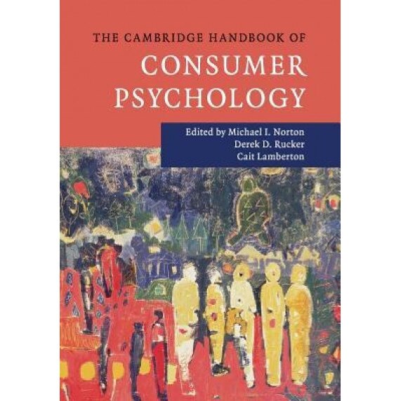 The Cambridge Handbook of Consumer Psychology - Michael I. Norton (Editor)