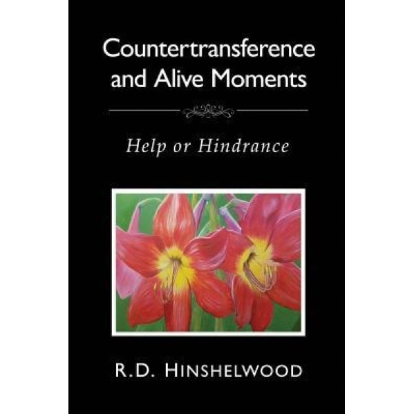 Countertransference and Alive Moments: Help or Hindrance - Robert D. Hinshelwood (Author)