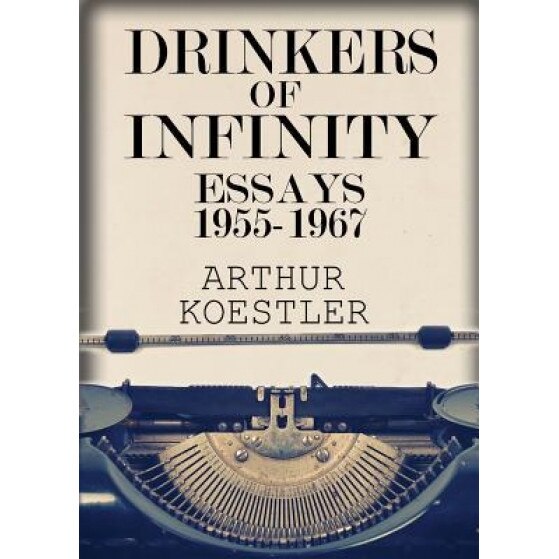 Drinkers of Infinity: Essays 1955-1967 - Arthur Koestler (Author)