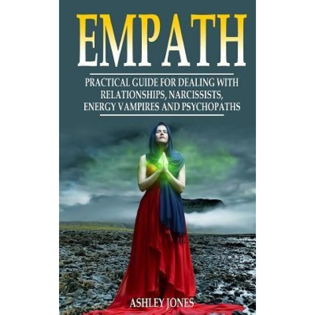 Empath: Practical Guide for Dealing with Relationships, Narcissists, Energy Vampires, and Psychopaths - Ashley Jones (Author)