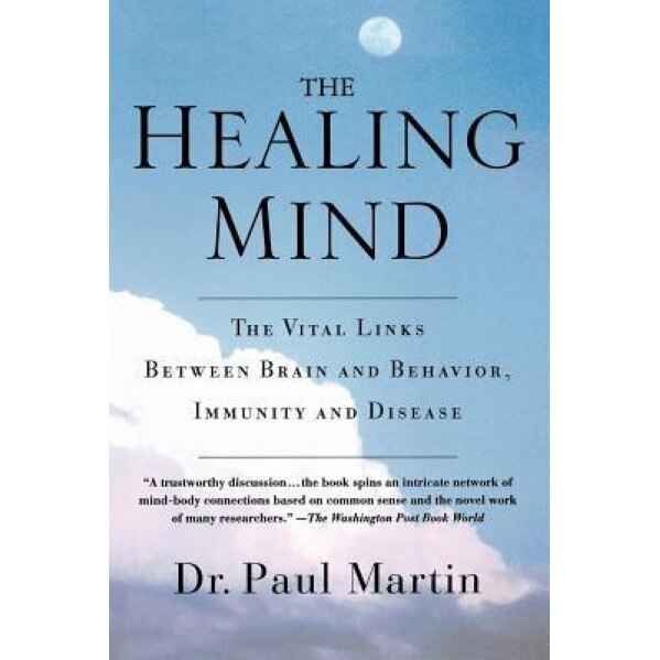 The Healing Mind: The Vital Links Between Brain and Behavior, Immunity and Disease - Paul Martin (Author)