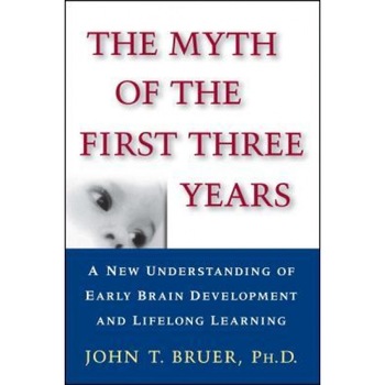 Myth of the First Three Years: A New Understanding of Early Brain Development and Lifelong Learning - John T. Bruer (Author) Myth of the First Three Years: A New Understanding of Early Brain Development and Lifelong Learning - John T. Bruer (Author)