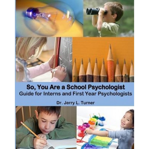 So, You Are a School Psychologist: A Guide for Interns and First Year Psychologist, Jerry L. Turner (Author)