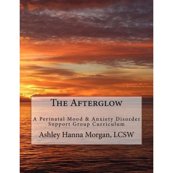 The Afterglow: A Perinatal Mood & Anxiety Disorder Support Group Curriculum - Ashley Hanna Morgan (Author) The Afterglow: A Perinatal Mood & Anxiety Disorder Support Group Curriculum - Ashley Hanna Morgan (Author)