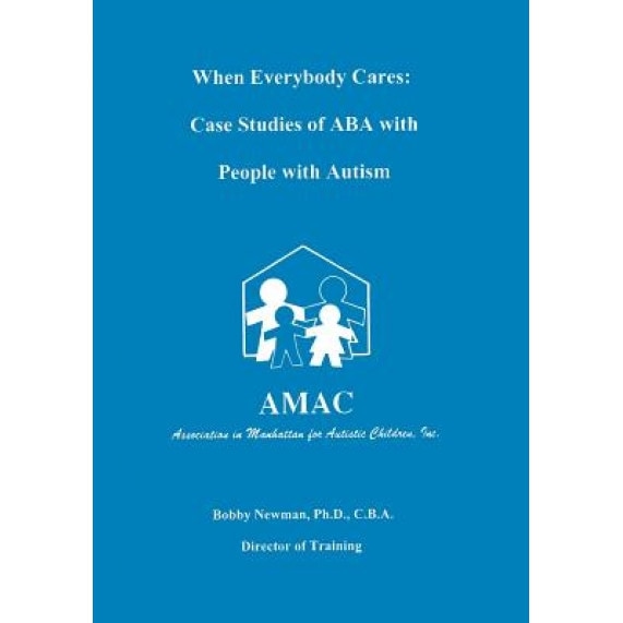 When Everybody Cares: Case Studies of ABA with People with Autism - Bobby Newman (Author)