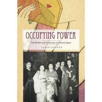 Occupying Power: Sex Workers and Servicemen in Postwar Japan - Sarah Kovner (Author) Occupying Power: Sex Workers and Servicemen in Postwar Japan - Sarah Kovner (Author)