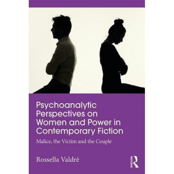 Psychoanalytic Perspectives on Women and Power in Contemporary Fiction: Malice, the Victim and the Couple - Rossella Valdre (Author)