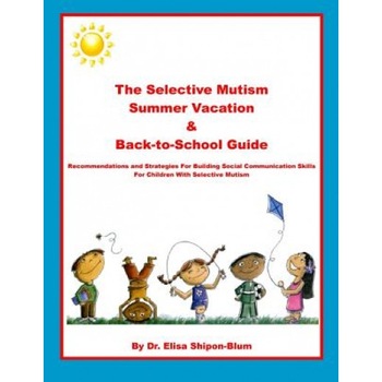 The Selective Mutism Summer Vacation & Back-To-School Guide: Recommendations & Strategies for Building Social Communication Skills - Elisa Shipon-Blum (Author) The Selective Mutism Summer Vacation & Back-To-School Guide: Recommendations & Strategies for Building Social Communication Skills - Elisa Shipon-Blum (Author)