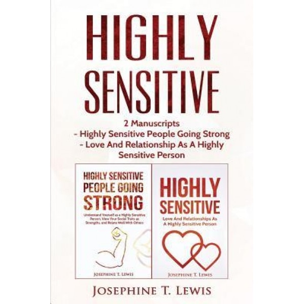 Highly Sensitive: 2 Manuscripts - Highly Sensitive People Going Strong & Love and Relationship as a Highly Sensitive Person - Josephine T. Lewis (Author)