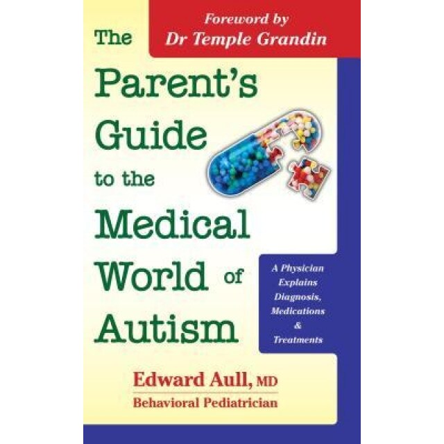 The Parent's Guide to the Medical World of Autism: A Physician Explains Diagnosis, Medications and Treatments - Edward Aull (Author)