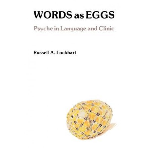 Words as Eggs: Psyche in Language and Clinic - Russell A. Lockhart (Author)