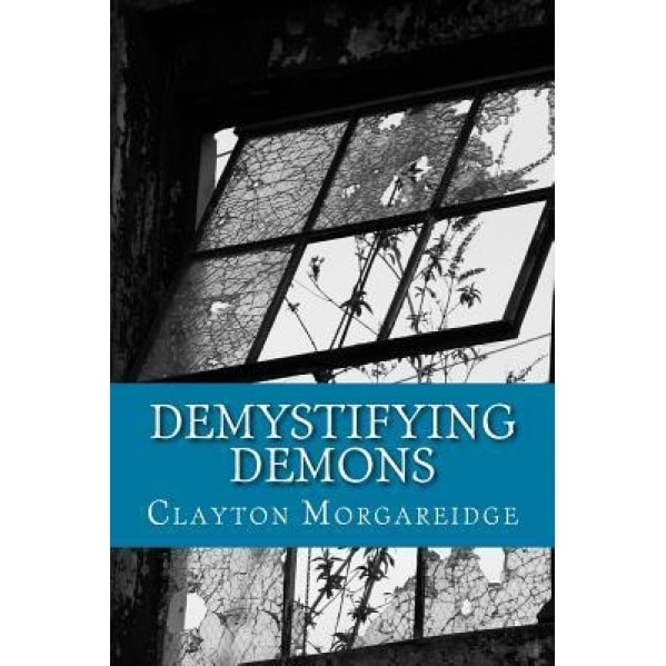 Demystifying Demons: Rethinking Who and What We Are - Clayton Morgareidge (Author)