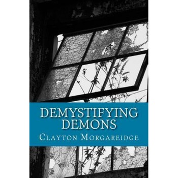 Demystifying Demons: Rethinking Who and What We Are - Clayton Morgareidge (Author) Demystifying Demons: Rethinking Who and What We Are - Clayton Morgareidge (Author)