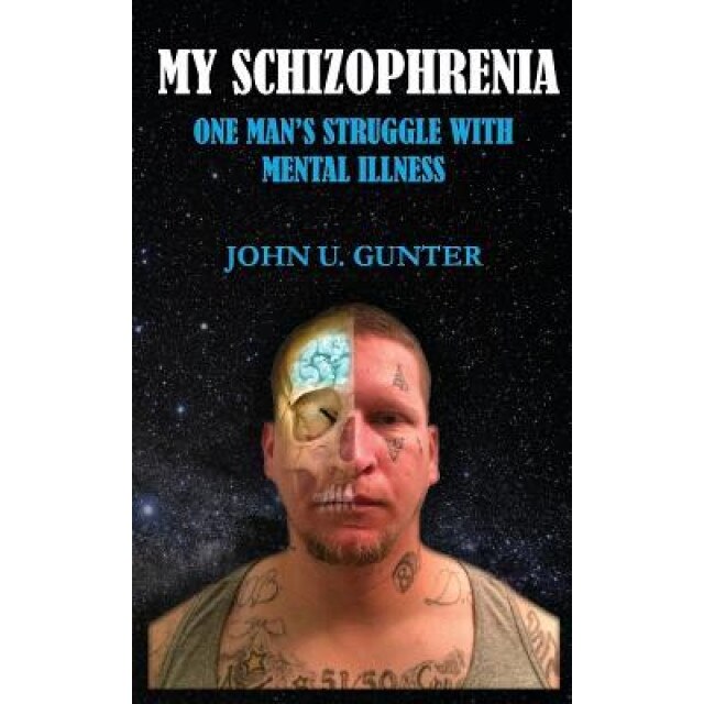 My Schizophrenia: One Man's Struggles with Mental Illness, John U. Gunter (Author)
