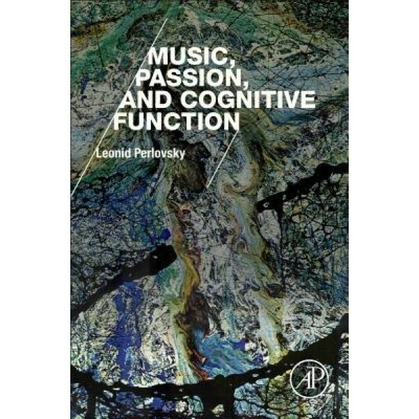 Music, Passion, and Cognitive Function - Leonid Perlovsky (Author)