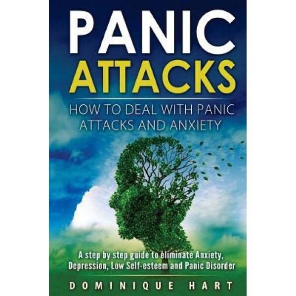 Panic Attacks: How to Deal with Panic Attacks and Anxiety: A Step by Step Guide to Eliminate Anxiety, Depression, Low Self-Esteem and - Dominique Hart (Author)