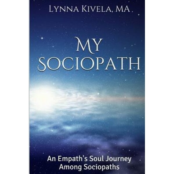 My Sociopath: An Empath's Soul Journey Among Sociopaths - Lynna Kivela Ma (Author)