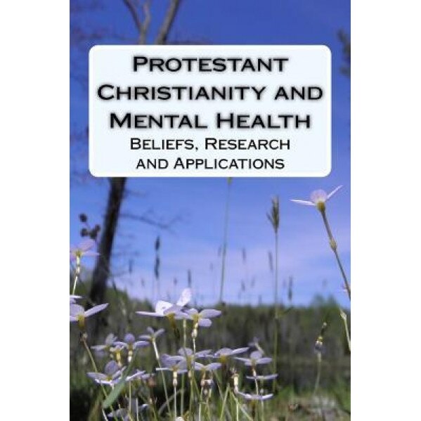 Protestant Christianity and Mental Health: Beliefs, Research and Applications - Harold G. Koenig M. D. (Author)