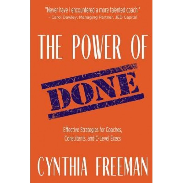 The Power of Done: Effective Strategies for Coaches, Consultants, and C-Level Execs - Cynthia Freeman (Author)