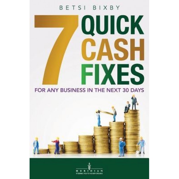 7 Quick Cash Fixes: For Any Business in the Next 30 Days - Betsi Bixby (Author)